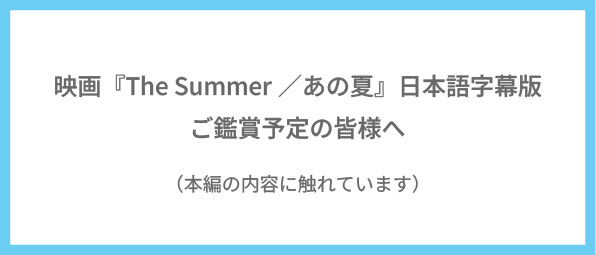 映画『The Summer／あの夏』ご鑑賞予定の皆様へ（本編の内容に触れています）